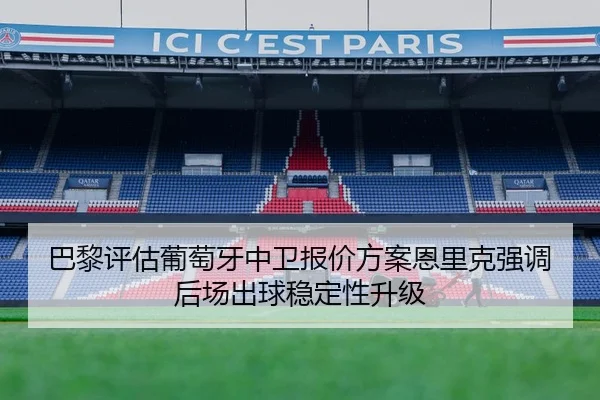 巴黎评估葡萄牙中卫报价方案恩里克强调后场出球稳定性升级 | Boti Sports